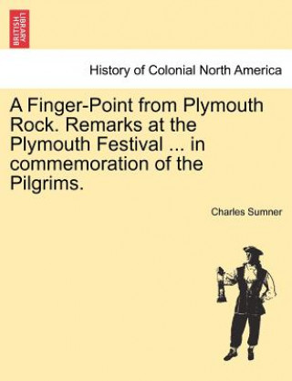 Carte Finger-Point from Plymouth Rock. Remarks at the Plymouth Festival ... in Commemoration of the Pilgrims. Lord Charles Sumner