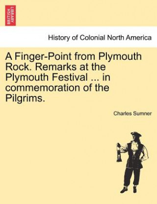 Livre Finger-Point from Plymouth Rock. Remarks at the Plymouth Festival ... in Commemoration of the Pilgrims. Lord Charles Sumner