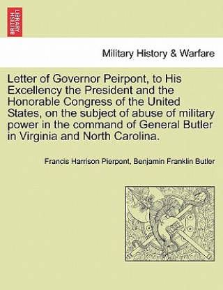 Carte Letter of Governor Peirpont, to His Excellency the President and the Honorable Congress of the United States, on the Subject of Abuse of Military Powe Benjamin Franklin Butler