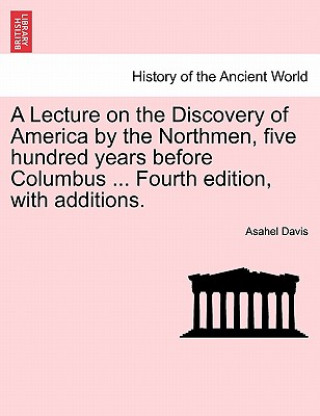 Kniha Lecture on the Discovery of America by the Northmen, Five Hundred Years Before Columbus ... Fourth Edition, with Additions. Asahel Davis