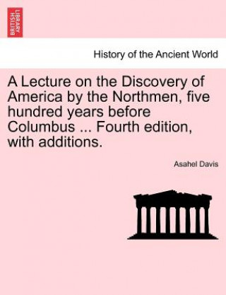 Libro Lecture on the Discovery of America by the Northmen, Five Hundred Years Before Columbus ... Fourth Edition, with Additions. Asahel Davis