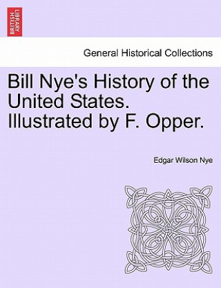 Knjiga Bill Nye's History of the United States. Illustrated by F. Opper. Edgar Wilson Nye