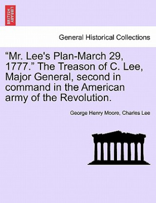 Carte "Mr. Lee's Plan-March 29, 1777." the Treason of C. Lee, Major General, Second in Command in the American Army of the Revolution. Charles Lee