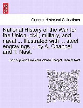 Livre National History of the War for the Union, civil, military, and naval ... Illustrated with ... steel engravings ... by A. Chappel and T. Nast. Thomas Nast