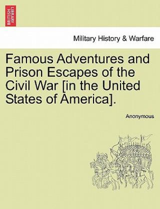 Kniha Famous Adventures and Prison Escapes of the Civil War [In the United States of America]. Anonymous