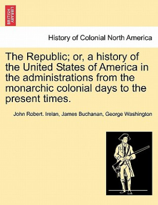 Kniha Republic; or, a history of the United States of America in the administrations from the monarchic colonial days to the present times. George Washington