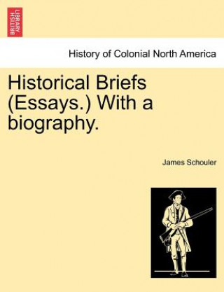 Book Historical Briefs (Essays.) with a Biography. James Schouler