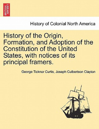 Könyv History of the Origin, Formation, and Adoption of the Constitution of the United States, with Notices of Its Principal Framers. Vol. I. Joseph Culbertson Clayton