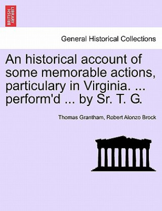 Książka Historical Account of Some Memorable Actions, Particulary in Virginia. ... Perform'd ... by Sr. T. G. Robert Alonzo Brock