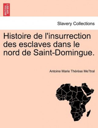 Kniha Histoire de L'Insurrection Des Esclaves Dans Le Nord de Saint-Domingue. Antoine Metral