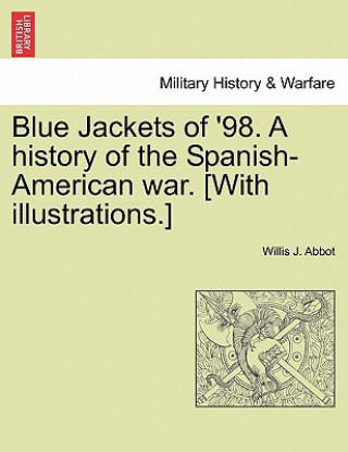 Knjiga Blue Jackets of '98. a History of the Spanish-American War. [With Illustrations.] Willis J Abbot