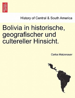 Book Bolivia in Historische, Geografischer Und Cultereller Hinsicht. Carlos Matzenauer