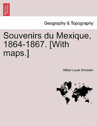 Buch Souvenirs du Mexique, 1864-1867. [With maps.] Alfred Louis Smissen