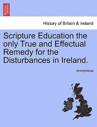 Livre Scripture Education the Only True and Effectual Remedy for the Disturbances in Ireland. Anonymous