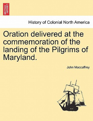Carte Oration Delivered at the Commemoration of the Landing of the Pilgrims of Maryland. John MacCaffrey