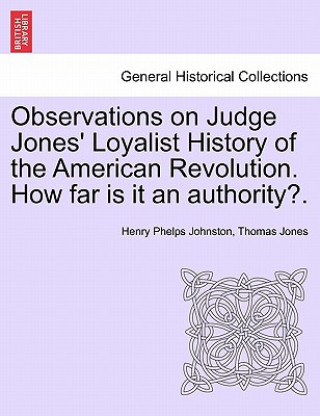 Carte Observations on Judge Jones' Loyalist History of the American Revolution. How Far Is It an Authority?. Thomas Jones