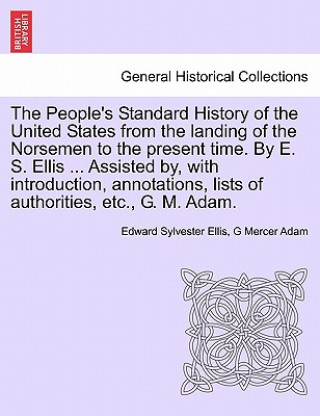 Książka People's Standard History of the United States from the Landing of the Norsemen to the Present Time. by E. S. Ellis ... Assisted By, with Introduction G Mercer Adam