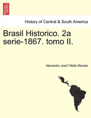 Carte Brasil Historico. 2a Serie-1867. Tomo II. Alexandre Jose Mello Moraes