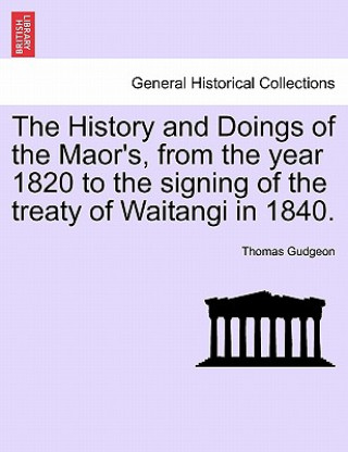 Kniha History and Doings of the Maor's, from the Year 1820 to the Signing of the Treaty of Waitangi in 1840. Thomas Gudgeon