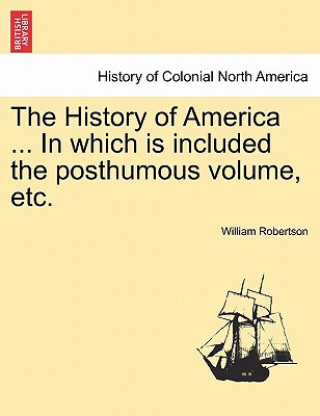 Carte History of America ... in Which Is Included the Posthumous Volume, Etc. Vol. II William Robertson