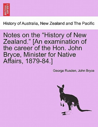 Книга Notes on the History of New Zealand. [An Examination of the Career of the Hon. John Bryce, Minister for Native Affairs, 1879-84.] John Bryce