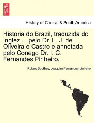 Livre Historia Do Brazil, Traduzida Do Inglez ... Pelo Dr. L. J. de Oliveira E Castro E Annotada Pelo Conego Dr. I. C. Fernandes Pinheiro. Joaquim Fernandes Pinheiro