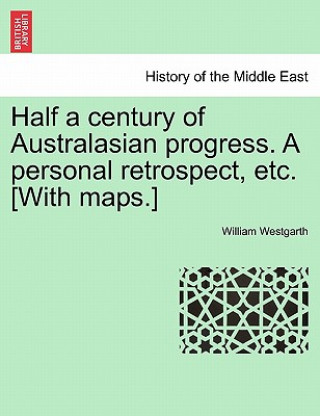 Knjiga Half a Century of Australasian Progress. a Personal Retrospect, Etc. [With Maps.] William Westgarth