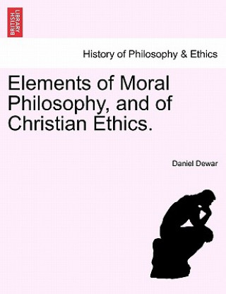 Carte Elements of Moral Philosophy, and of Christian Ethics. Daniel Dewar