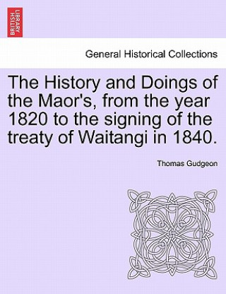 Carte History and Doings of the Maor's, from the Year 1820 to the Signing of the Treaty of Waitangi in 1840. Thomas Gudgeon