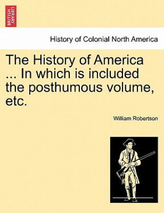 Carte History of America ... in Which Is Included the Posthumous Volume, Etc. William Robertson