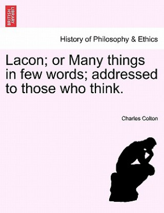 Kniha Lacon; Or Many Things in Few Words; Addressed to Those Who Think. Charles Colton
