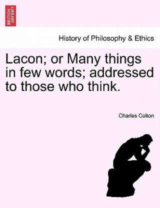 Book Lacon; Or Many Things in Few Words; Addressed to Those Who Think. Charles Colton