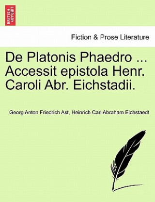 Carte de Platonis Phaedro ... Accessit Epistola Henr. Caroli Abr. Eichstadii. Heinrich Carl Abraham Eichstaedt