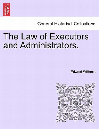Könyv Law of Executors and Administrators. Edward ("Centre de Recherches Petrographiques et Chimiques (CRPG)") Williams