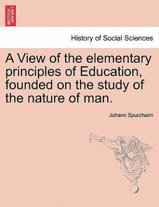 Carte View of the Elementary Principles of Education, Founded on the Study of the Nature of Man. Johann Spurzheim