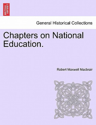 Buch Chapters on National Education. Robert Maxwell Macbrair