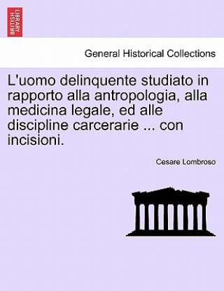 Книга L'uomo delinquente studiato in rapporto alla antropologia, alla medicina legale, ed alle discipline carcerarie ... con incisioni. Volume Secondo Quint Cesare Lombroso