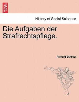 Könyv Die Aufgaben Der Strafrechtspflege. Dr. Richard Schmidt