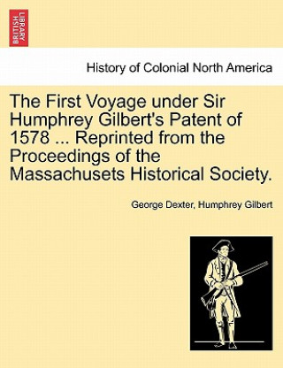 Książka First Voyage Under Sir Humphrey Gilbert's Patent of 1578 ... Reprinted from the Proceedings of the Massachusets Historical Society. Sir Humphrey Gilbert