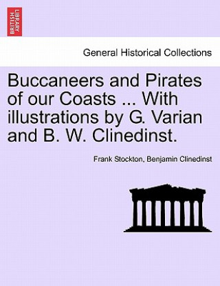 Kniha Buccaneers and Pirates of Our Coasts ... with Illustrations by G. Varian and B. W. Clinedinst. Benjamin Clinedinst