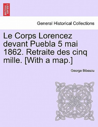 Carte Le Corps Lorencez Devant Puebla 5 Mai 1862. Retraite Des Cinq Mille. [with a Map.] George Bibescu