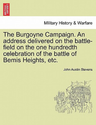 Carte Burgoyne Campaign. an Address Delivered on the Battle-Field on the One Hundredth Celebration of the Battle of Bemis Heights, Etc. Stevens