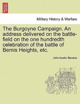 Libro Burgoyne Campaign. an Address Delivered on the Battle-Field on the One Hundredth Celebration of the Battle of Bemis Heights, Etc. Stevens