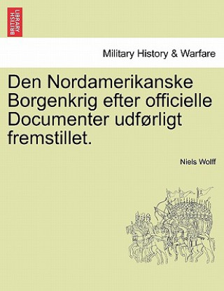 Book Den Nordamerikanske Borgenkrig Efter Officielle Documenter Udforligt Fremstillet. Niels Wolff