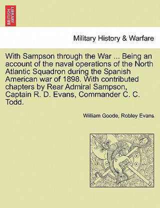 Kniha With Sampson Through the War ... Being an Account of the Naval Operations of the North Atlantic Squadron During the Spanish American War of 1898. with Robley Evans