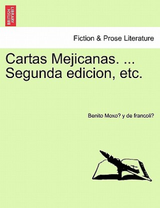 Carte Cartas Mejicanas. ... Segunda Edicion, Etc. Benito Moxo y De Francoli