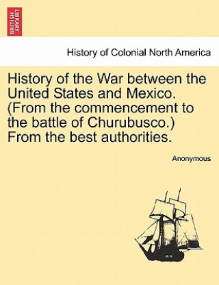 Carte History of the War Between the United States and Mexico. (from the Commencement to the Battle of Churubusco.) from the Best Authorities. Anonymous