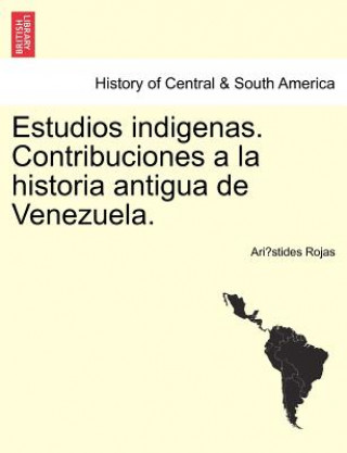 Könyv Estudios Indigenas. Contribuciones a la Historia Antigua de Venezuela. Ari Stides Rojas