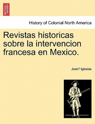 Książka Revistas Historicas Sobre La Intervencion Francesa En Mexico. Jose Iglesias