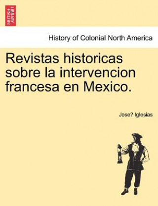 Książka Revistas historicas sobre la intervencion francesa en Mexico. Jose Iglesias